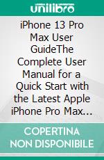 iPhone 13 Pro Max User GuideThe Complete User Manual for a Quick Start with the Latest Apple iPhone Pro Max Series Including Hacks for iOS 15, Tips &amp; Tricks to Aid Your Swift Understanding. E-book. Formato EPUB