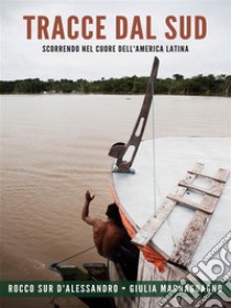 Tracce dal SudScorrendo nel cuore dell'America Latina. E-book. Formato EPUB ebook di Rocco D'Alessandro