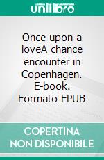 Once upon a loveA chance encounter in Copenhagen. E-book. Formato EPUB ebook