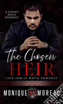 The Chosen HeirA Steamy Mafia Romance. E-book. Formato EPUB ebook di moreau monique