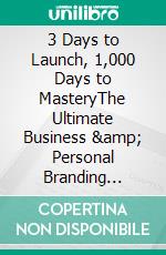 3 Days to Launch, 1,000 Days to MasteryThe Ultimate Business & Personal Branding Planner + Workbook. E-book. Formato EPUB ebook di Ryan Stabile