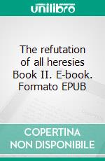 The refutation of all heresies Book II. E-book. Formato EPUB ebook