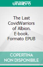 The Last CovidWarriors of Albion. E-book. Formato EPUB ebook di George H. Y. Watson