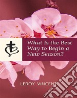 What Is the Best Way to Begin a New Season?. E-book. Formato EPUB ebook