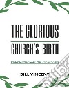 The Glorious Church&apos;s BirthUnderstanding God&apos;s Plan For Our Lives. E-book. Formato EPUB ebook