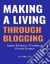 Making a Living Through BloggingEarn Money Working From Home. E-book. Formato EPUB ebook