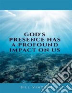 God&apos;s Presence Has a Profound Impact On Us. E-book. Formato EPUB ebook