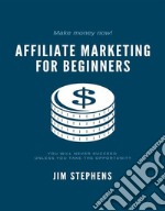 Affiliate Marketing for BeginnersYou Will Never Succeed Unless You Take The Opportunity. E-book. Formato EPUB ebook