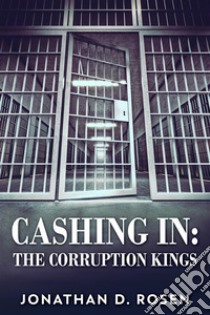 Cashing InThe Corruption Kings. E-book. Formato EPUB ebook di Jonathan D. Rosen