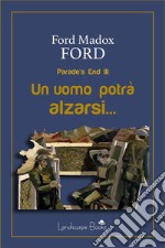 Un uomo potrà alzarsi…Parade&apos;s End III. E-book. Formato EPUB ebook