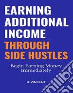 Earning Additional Income Through Side HustlesBegin Earning Money Immediately. E-book. Formato EPUB ebook