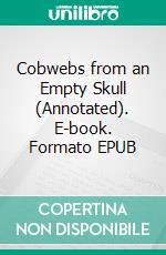 Cobwebs from an Empty Skull (Annotated). E-book. Formato EPUB ebook