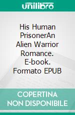 His Human PrisonerAn Alien Warrior Romance. E-book. Formato EPUB ebook di Renee Rose