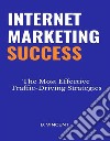 Internet Marketing SuccessThe Most Effective Traffic-Driving Strategies. E-book. Formato EPUB ebook