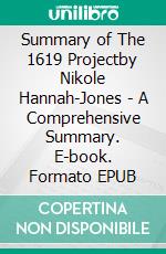 Summary of The 1619 Projectby Nikole Hannah-Jones - A Comprehensive Summary. E-book. Formato EPUB ebook di Alexander Cooper