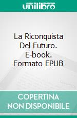 La Riconquista Del Futuro. E-book. Formato EPUB ebook di SALZILLO GAETANO FRANCESCO