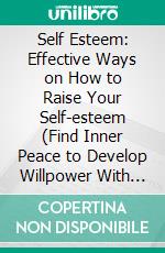 Self Esteem: Effective Ways on How to Raise Your Self-esteem (Find Inner Peace to Develop Willpower With Guided Meditations). E-book. Formato EPUB ebook