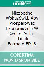 Niezbedne Wskazówki, Aby Prosperowac Ekonomicznie W Swoim Zyciu.. E-book. Formato EPUB ebook di Joan Pont Galmés