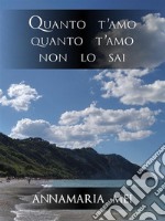 Quanto t&apos;amo quanto t&apos;amo non lo sai. E-book. Formato EPUB ebook