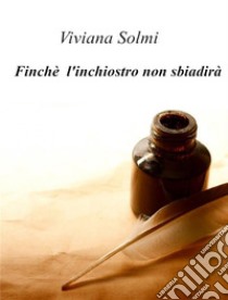 Finché l'inchiostro non sbiadirà. E-book. Formato EPUB ebook di Solmi Viviana