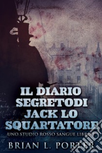 Il Diario Segreto Di Jack Lo Squartatore. E-book. Formato EPUB ebook di Brian L. Porter