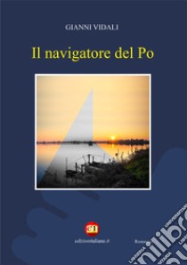 Il navigatore del Po. E-book. Formato EPUB ebook di Gianni Vidali