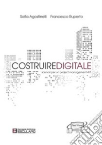 Costruire digitale. Scenari per un Project Management 4.0. E-book. Formato PDF ebook di Sofia Agostinelli