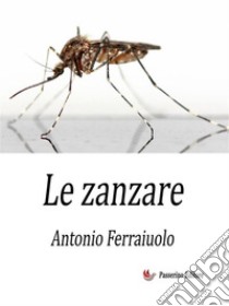 Le zanzare. E-book. Formato EPUB ebook di Antonio Ferraiuolo