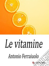 Le vitamine. E-book. Formato EPUB ebook di Antonio Ferraiuolo