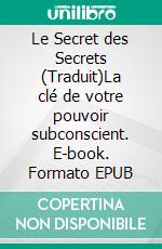 Le Secret des Secrets (Traduit)La clé de votre pouvoir subconscient. E-book. Formato EPUB ebook