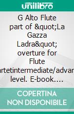 G Alto Flute part of "La Gazza Ladra" overture for Flute Quartetintermediate/advanced level. E-book. Formato EPUB ebook