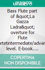 Bass Flute part of "La Gazza Ladra" overture for Flute Quartetintermediate/advanced level. E-book. Formato EPUB ebook