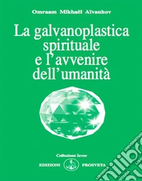 La galvanoplastica spirituale e l'avvenire dell'umanità. E-book. Formato EPUB ebook