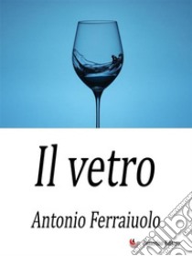 Il vetro. E-book. Formato EPUB ebook di Antonio Ferraiuolo