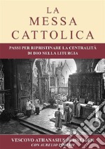 La Messa CattolicaPassi per ristabilire la centralità di Dio nella liturgia. E-book. Formato EPUB ebook