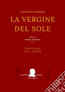 La vergine del sole(Partitura - Full Score). E-book. Formato EPUB ebook di Cimarosa Domenico