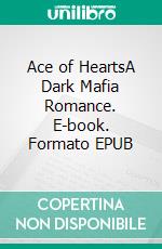 Ace of HeartsA Dark Mafia Romance. E-book. Formato EPUB ebook