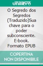 O Segredo dos Segredos (Traduzido)Sua chave para o poder subconsciente. E-book. Formato EPUB ebook di Uell S. Andersen