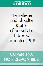 Hellseherei und okkulte Kräfte (Übersetzt). E-book. Formato EPUB ebook