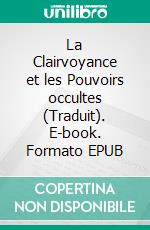 La Clairvoyance et les Pouvoirs occultes (Traduit). E-book. Formato EPUB ebook