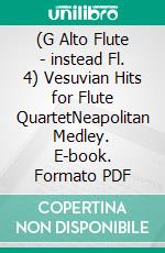 (G Alto Flute - instead Fl. 4) Vesuvian Hits for Flute QuartetNeapolitan Medley. E-book. Formato PDF ebook