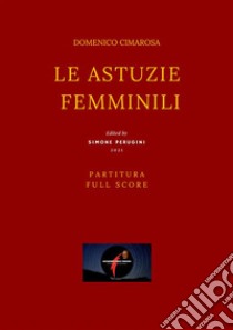 Le astuzie femminili(Partitura - Full Score). E-book. Formato EPUB ebook di Simone Perugini (a Cura Di)