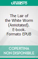 The Lair of the White Worm (Annotated). E-book. Formato EPUB ebook di Bram Stoker