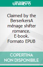 Claimed by the BerserkersA ménage shifter romance. E-book. Formato EPUB ebook