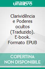 Clarividência e Poderes ocultos (Traduzido). E-book. Formato EPUB ebook di William Walker Atkinson