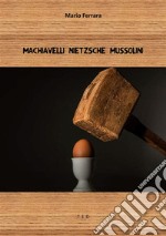 Machiavelli Nietzsche Mussolini. E-book. Formato EPUB ebook