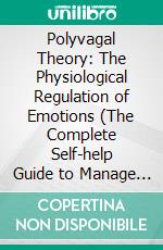 Polyvagal Theory: The Physiological Regulation of Emotions (The Complete Self-help Guide to Manage Emotional Stress). E-book. Formato EPUB ebook di Evelyn Chacon