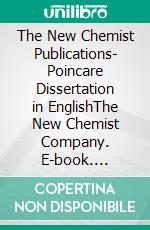 The New Chemist Publications- Poincare Dissertation in EnglishThe New Chemist Company. E-book. Formato EPUB ebook