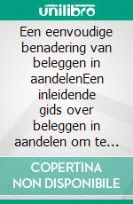 Een eenvoudige benadering van beleggen in aandelenEen inleidende gids over beleggen in aandelen om te begrijpen wat het is, hoe het werkt en wat de belangrijkste strategieën zijn. E-book. Formato EPUB ebook