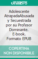 Adolescente AtrapadaAbusada y Secuestrada por su Profesor Dominante. E-book. Formato EPUB ebook di Sergio Abascal